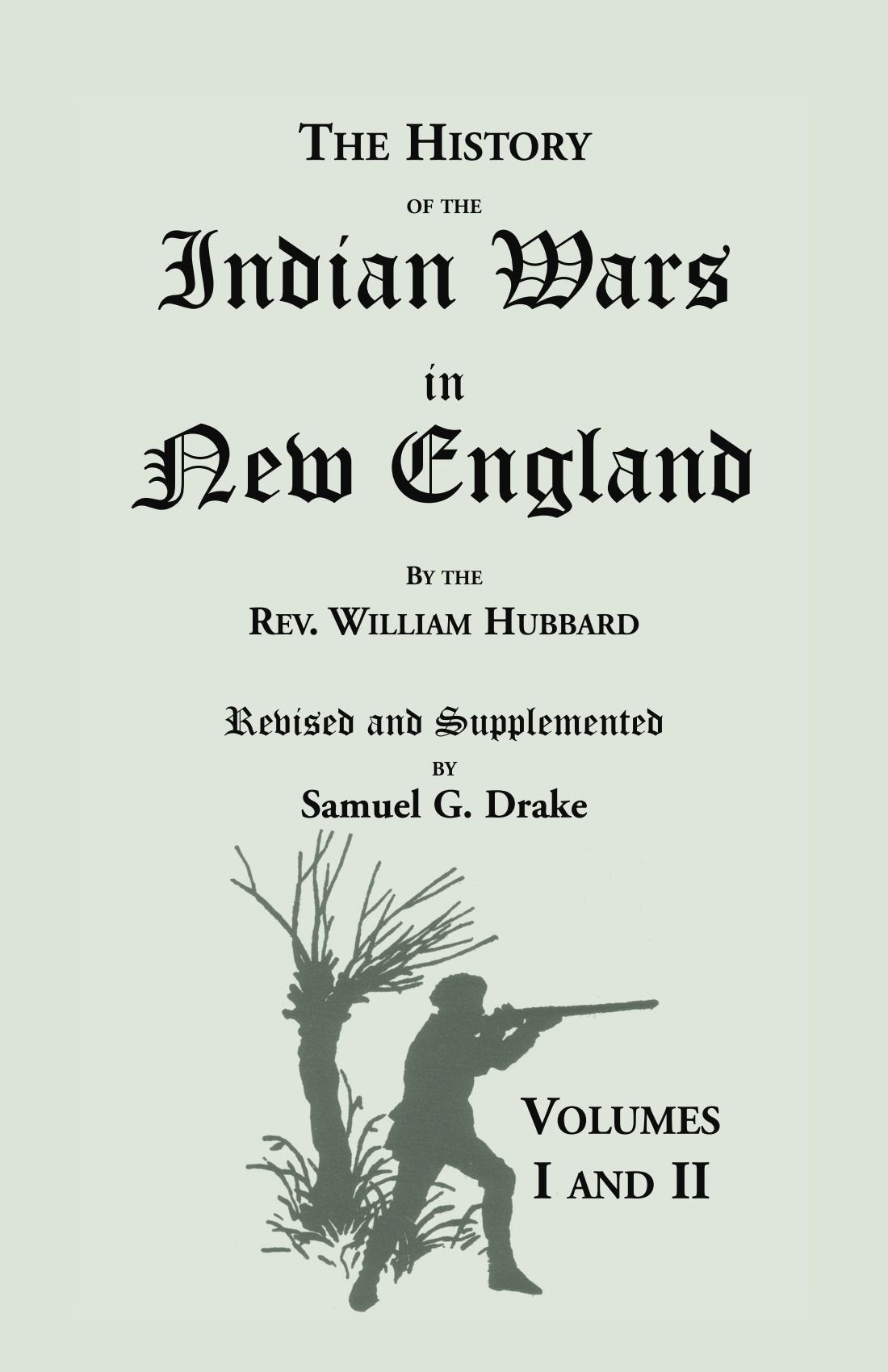 The History Of The Indian Wars In New England From The First Settlement To The Termination Of The War With King Philip, In 1677