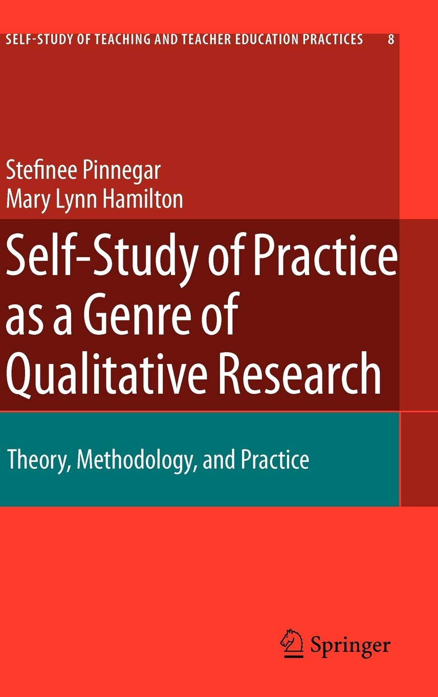 SelfStudy of Practice as a Genre of Qualitative Research: Theory, Methodology, and Practice (SelfStudy of Teaching and Teacher,Used