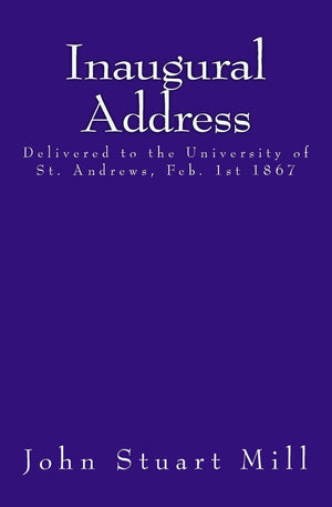 Inaugural Address: Delivered To The University Of St. Andrews, Feb. 1St 1867