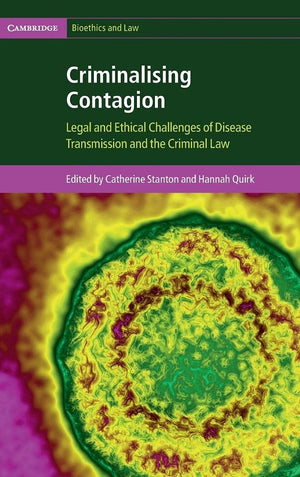 Criminalising Contagion: Legal and Ethical Challenges of Disease Transmission and the Criminal Law (Cambridge Bioethics and Law),Used