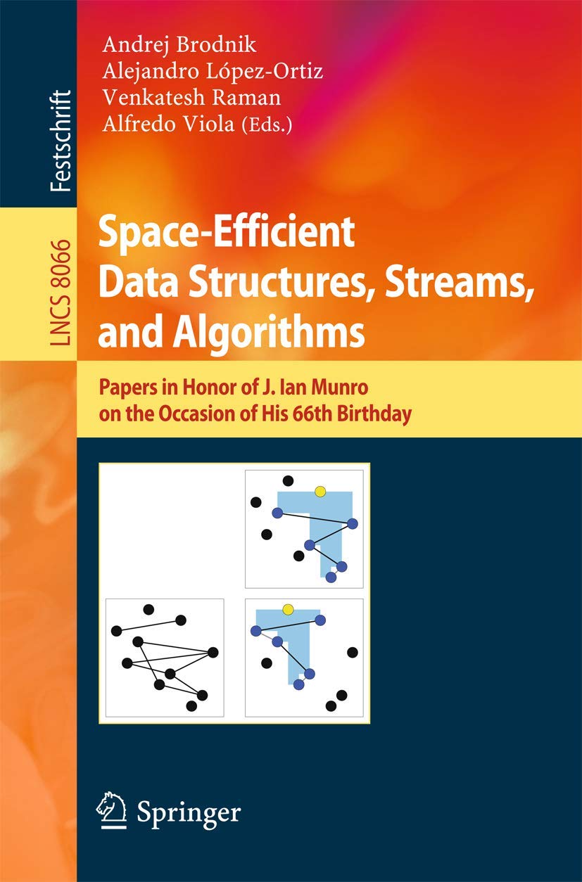 SpaceEfficient Data Structures, Streams, and Algorithms: Papers in Honor of J. Ian Munro, on the Occasion of His 66th Birthday ,Used