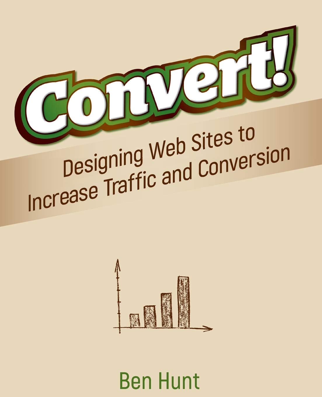 Convert!: Designing Web Sites To Increase Traffic And Conversion,New