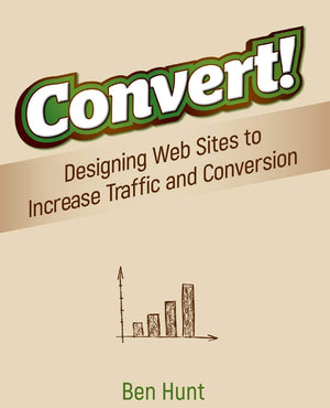 Convert!: Designing Web Sites to Increase Traffic and Conversion,Used