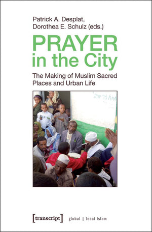Prayer in the City: The Making of Muslim Sacred Places and Urban Life (Global/Local Islam),Used