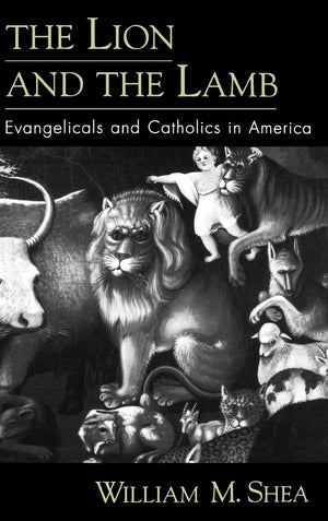 The Lion and the Lamb: Evangelicals and Catholics in America,New