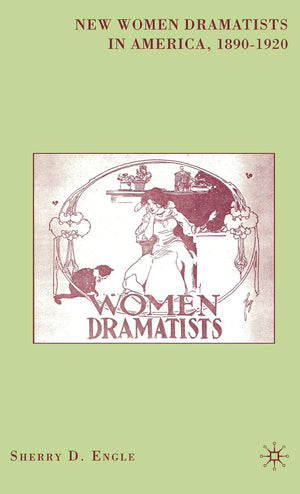 New Women Dramatists in America, 18901920,Used