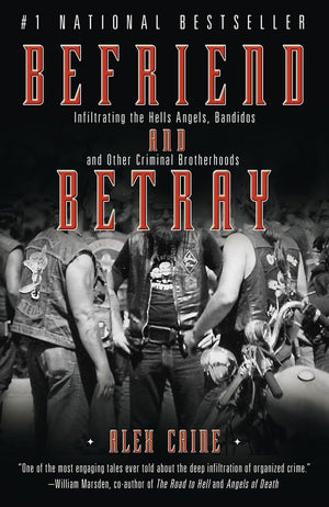 Befriend And Betray: Infiltrating The Hells Angels, Bandidos And Other Criminal Brotherhoods,New