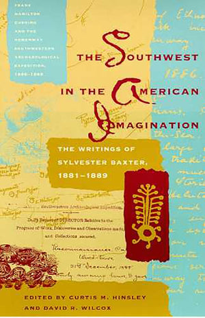 The Southwest In The American Imagination: The Writings Of Sylvester Baxter, 18811889 (Southwest Center Series),Used