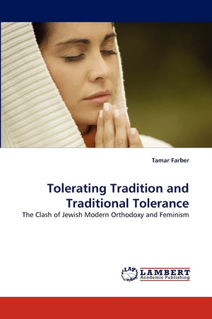 Tolerating Tradition and Traditional Tolerance: The Clash of Jewish Modern Orthodoxy and Feminism,Used