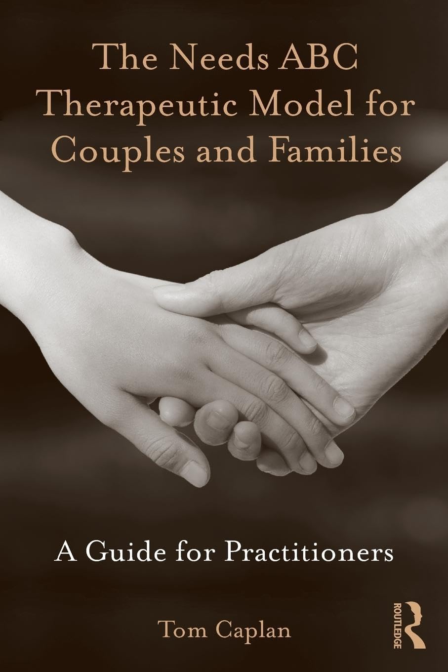 The Needs ABC Therapeutic Model for Couples and Families: A Guide for Practitioners,New