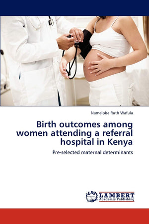 Birth outcomes among women attending a referral hospital in Kenya: Preselected maternal determinants,Used
