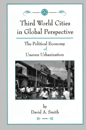 Third World Cities In Global Perspective: The Political Economy Of Uneven Urbanization,New