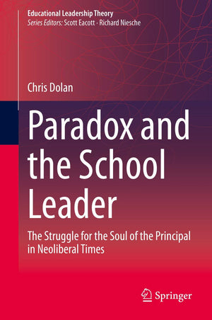 Paradox and the School Leader: The Struggle for the Soul of the Principal in Neoliberal Times (Educational Leadership Theory),Used