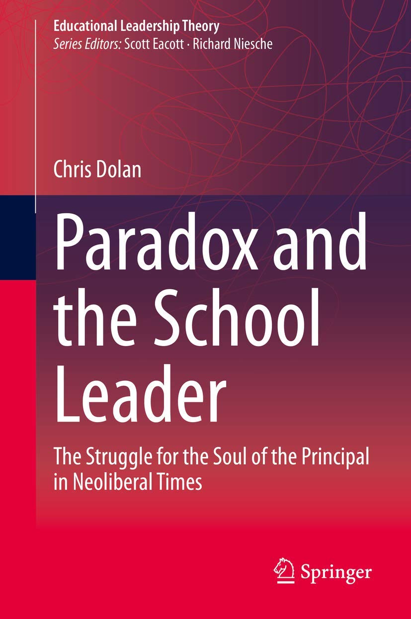 Paradox and the School Leader: The Struggle for the Soul of the Principal in Neoliberal Times (Educational Leadership Theory),Used