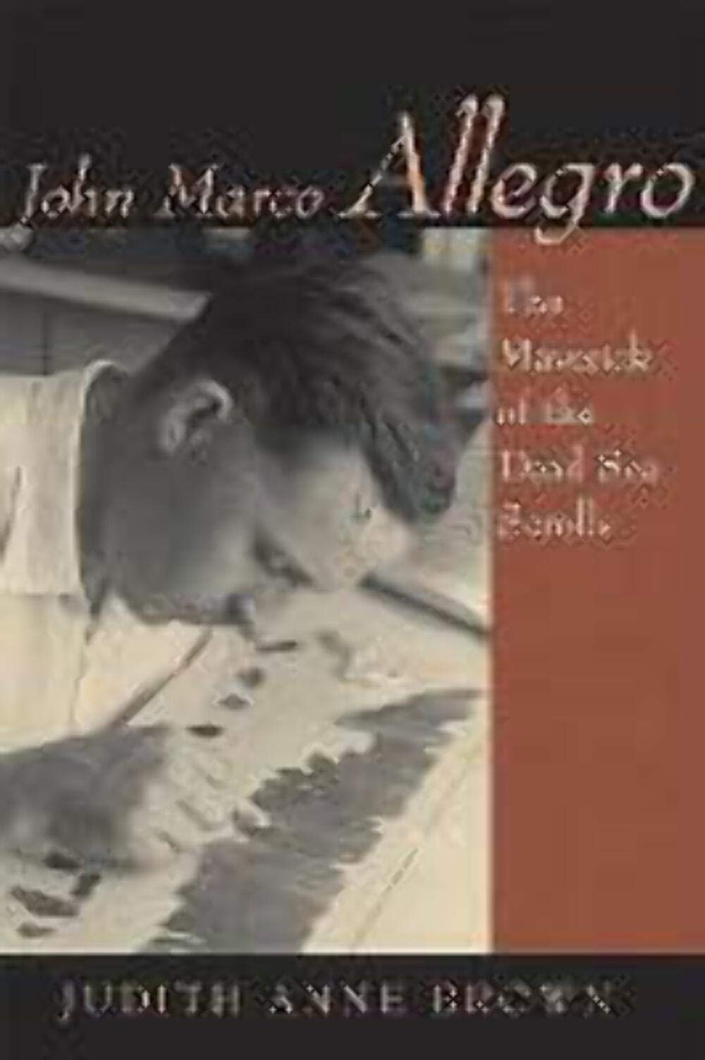 John Marco Allegro: The Maverick Of The Dead Sea Scrolls (STUDIES IN THE DEAD SEA SCROLLS AND RELATED LITERATURE),New
