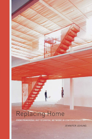 Replacing Home: From Primordial Hut to Digital Network in Contemporary Art,Used