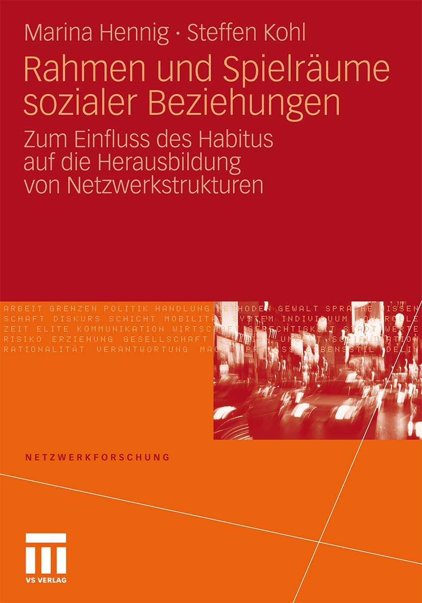 Rahmen und Spielrume sozialer Beziehungen: Zum Einfluss des Habitus auf die Herausbildung von Netzwerkstrukturen (Netzwerkforsch,Used