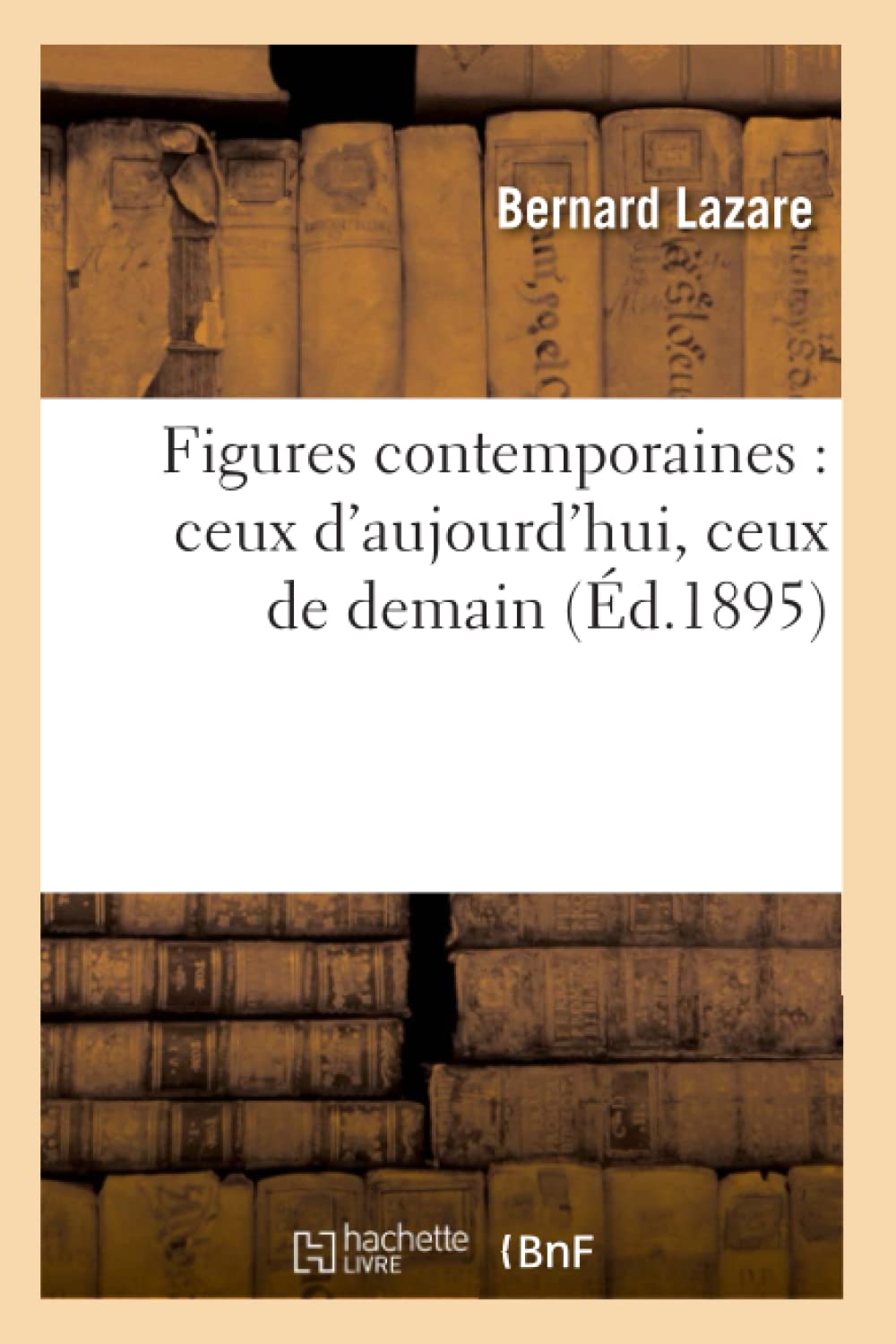 Figures Contemporaines: Ceux D'Aujourd'Hui, Ceux De Demain (D.1895) (Histoire) (French Edition),New