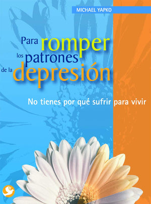 Para romper los patrones de la depresin: No tienes por qu sufrir para vivir