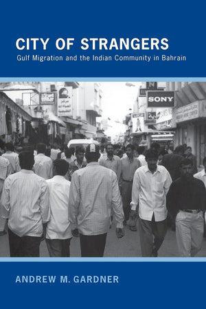 City Of Strangers: Gulf Migration And The Indian Community In Bahrain,New
