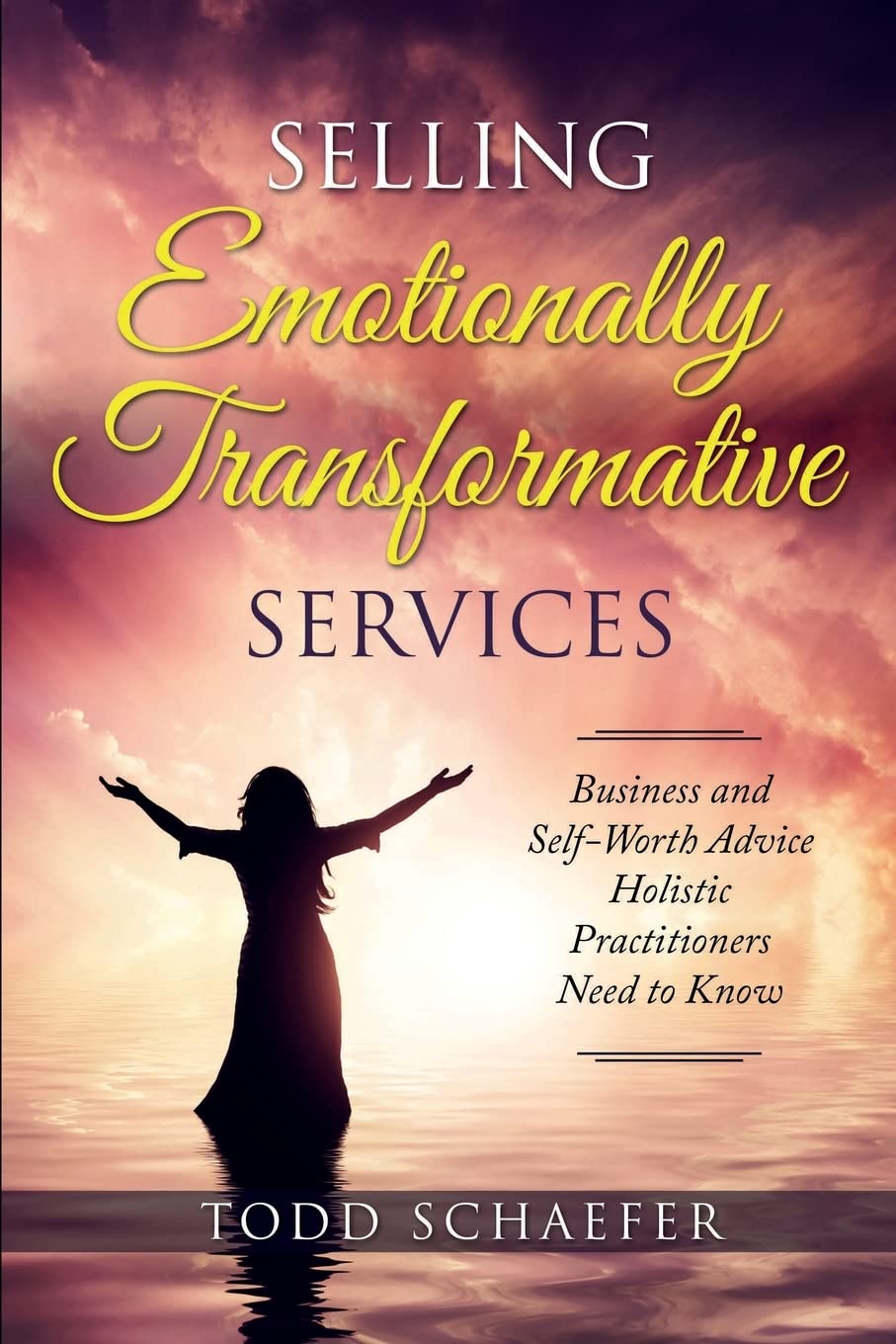 Selling Emotionally Transformative Services: Business and SelfWorth Advice Holistic Practitioners Need to Know,Used