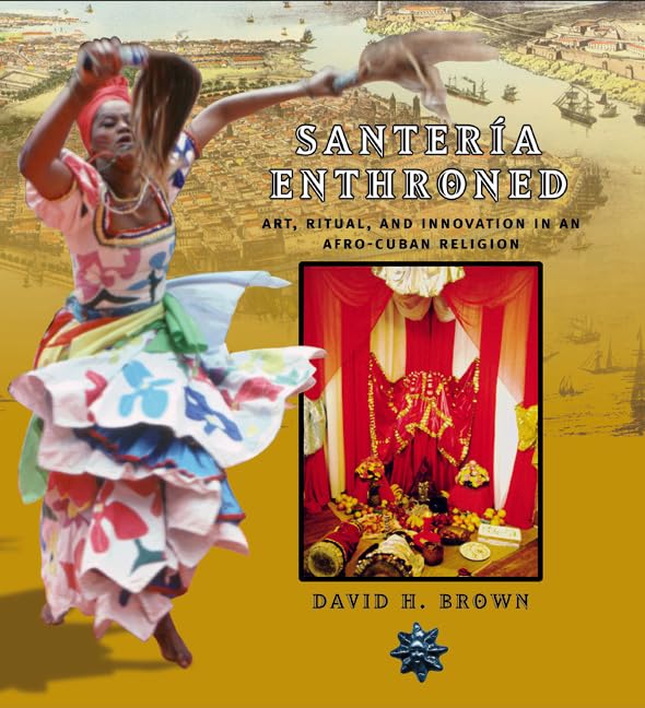 Santeria Enthroned: Art, Ritual, And Innovation In An Afrocuban Religion
