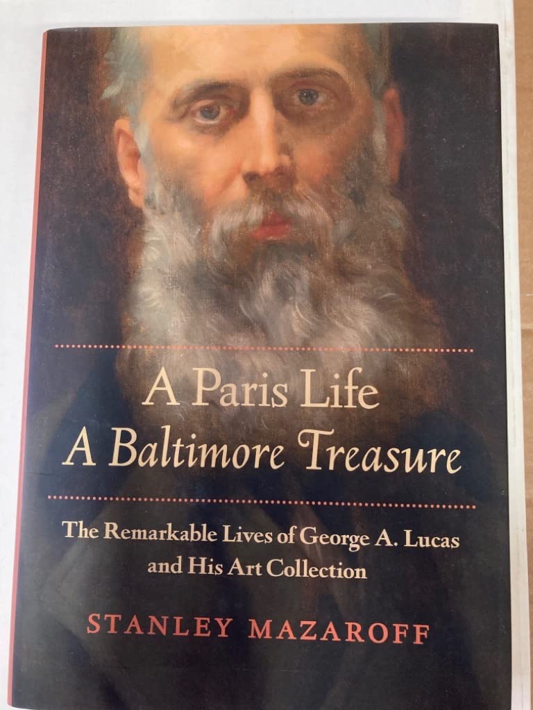 A Paris Life, A Baltimore Treasure: The Remarkable Lives of George A. Lucas and His Art Collection,Used