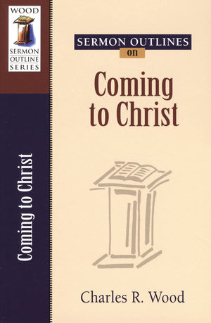 Sermon Outlines On Coming To Christ (Wood Sermon Outline),Used