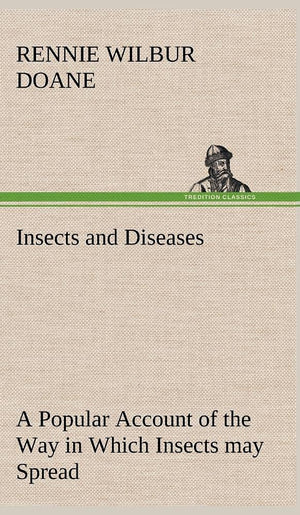 Insects and Diseases A Popular Account of the Way in Which Insects may Spread or Cause some of our Common Diseases,Used