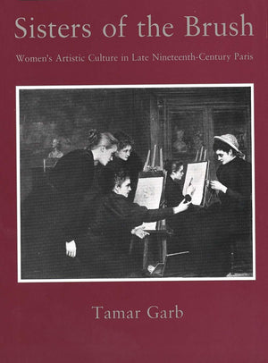 Sisters Of The Brush: Womens Artistic Culture In Late Nineteenthcentury Paris,New