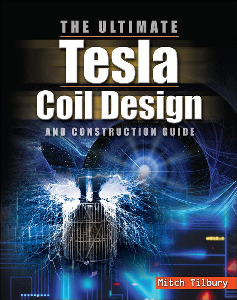 The Ultimate Tesla Coil Design And Construction Guide