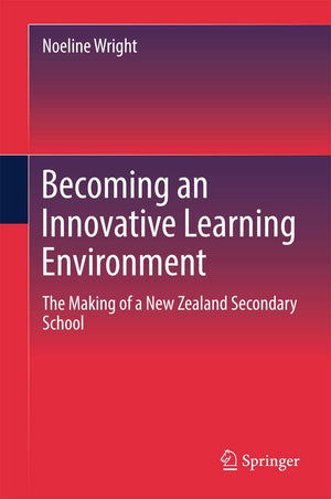 Becoming an Innovative Learning Environment: The Making of a New Zealand Secondary School,Used