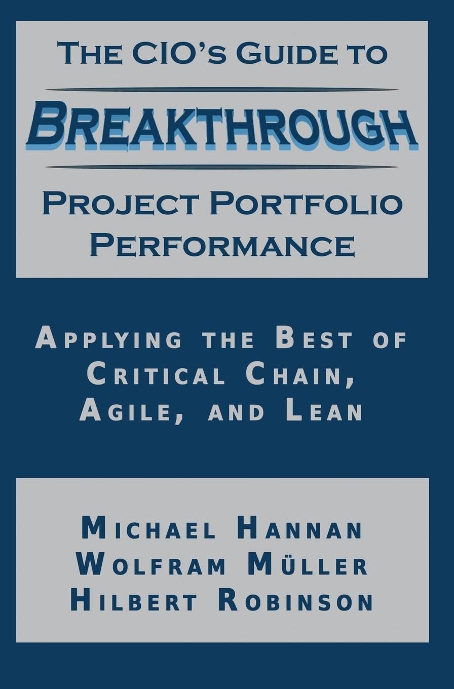The CIO's Guide to Breakthrough Project Portfolio Performance: Applying the Best of Critical Chain, Agile, and Lean,New