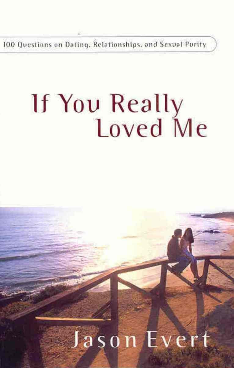 If You Really Loved Me: 100 Questions On Dating, Relationships,And Sexual Purity