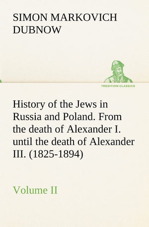 History of the Jews in Russia and Poland. Volume II From the death of Alexander I. until the death of Alexander III. (18251894),Used