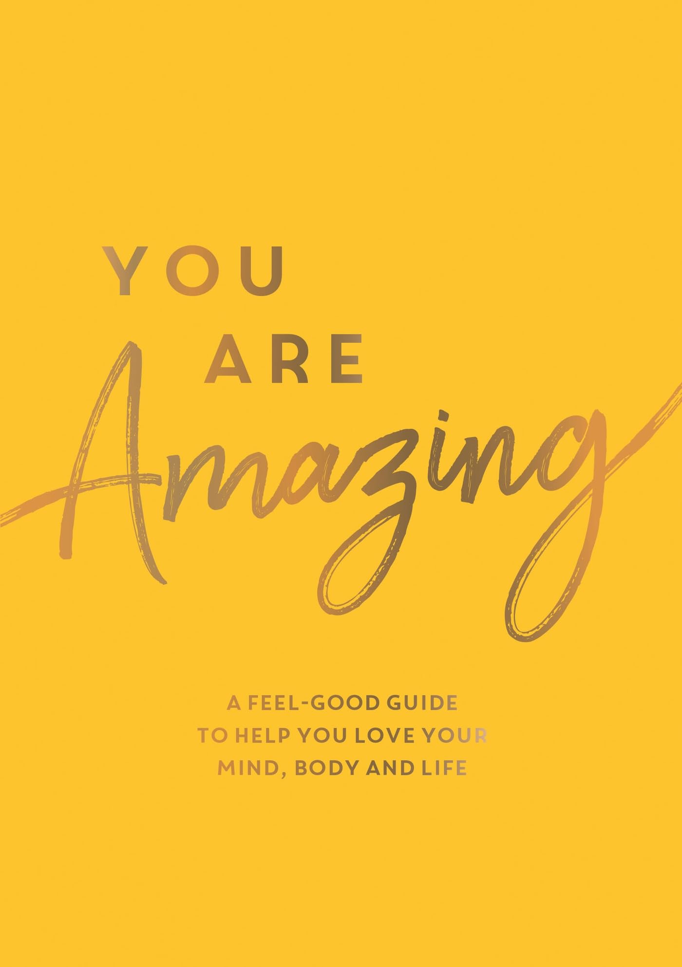 You Are Amazing: A FeelGood Guide to Help You Love Your Mind, Body and Life,New