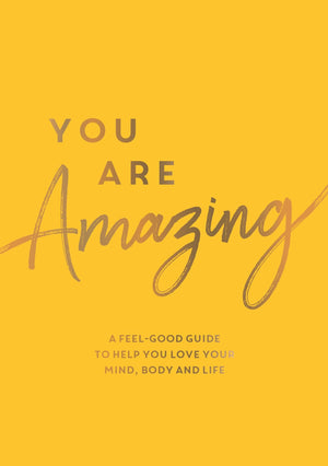 You Are Amazing: A FeelGood Guide to Help You Love Your Mind, Body and Life,New
