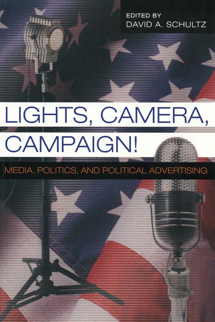 Lights, Camera, Campaign!: Media, Politics, and Political Advertising (Popular Politics and Governance in America),New