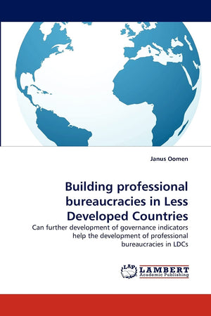 Building professional bureaucracies in Less Developed Countries: Can further development of governance indicators help the devel,Used