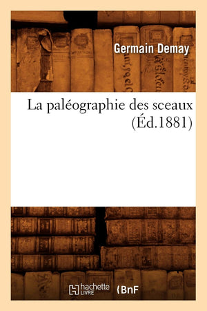 La Palographie Des Sceaux (D.1881) (Histoire) (French Edition),New