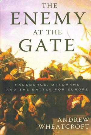 The Enemy At The Gate: Habsburgs, Ottomans, And The Battle For Europe,New