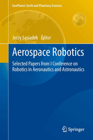 Aerospace Robotics: Selected Papers from I Conference on Robotics in Aeronautics and Astronautics (GeoPlanet: Earth and Planetar,Used