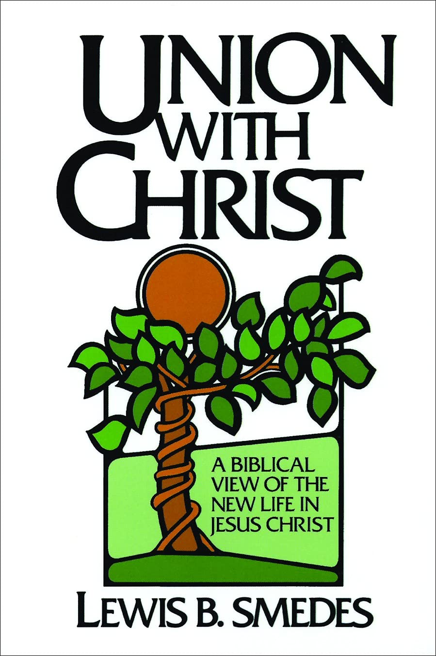 Union With Christ: A Biblical View Of The New Life In Jesus Christ