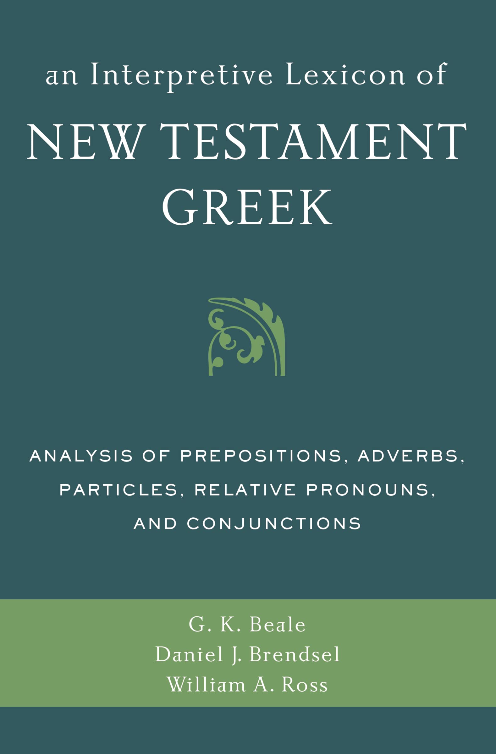 An Interpretive Lexicon of New Testament Greek: Analysis of Prepositions, Adverbs, Particles, Relative Pronouns, and Conjunction,New