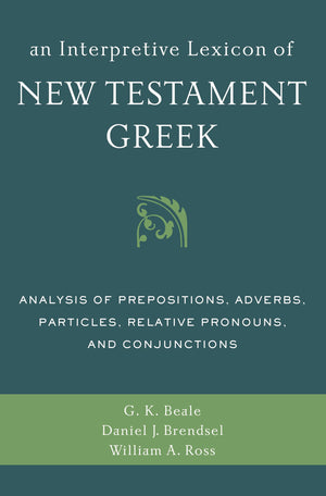 An Interpretive Lexicon of New Testament Greek: Analysis of Prepositions, Adverbs, Particles, Relative Pronouns, and Conjunction,Used