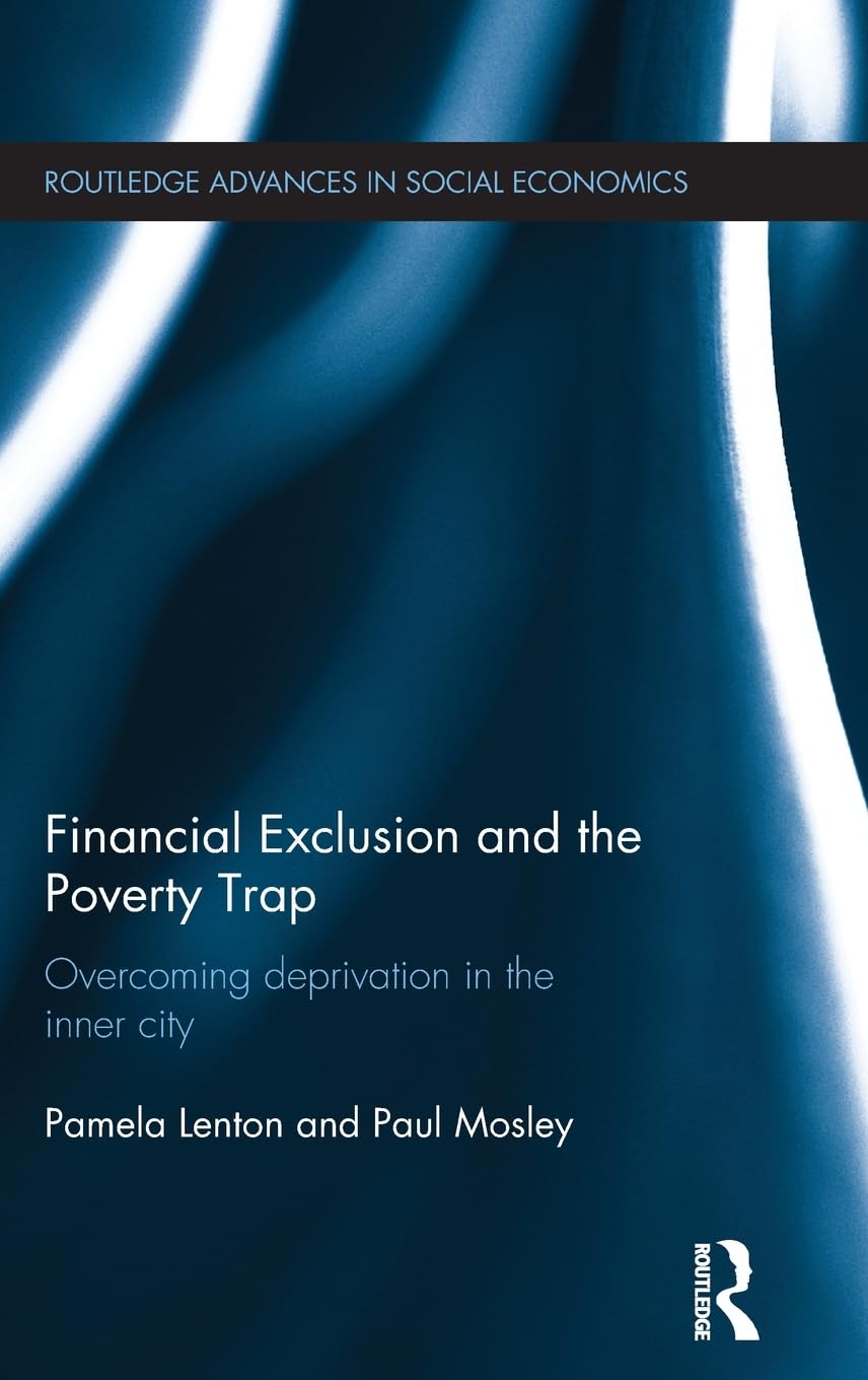 Financial Exclusion And The Poverty Trap: Overcoming Deprivation In The Inner City (Routledge Advances In Social Economics)