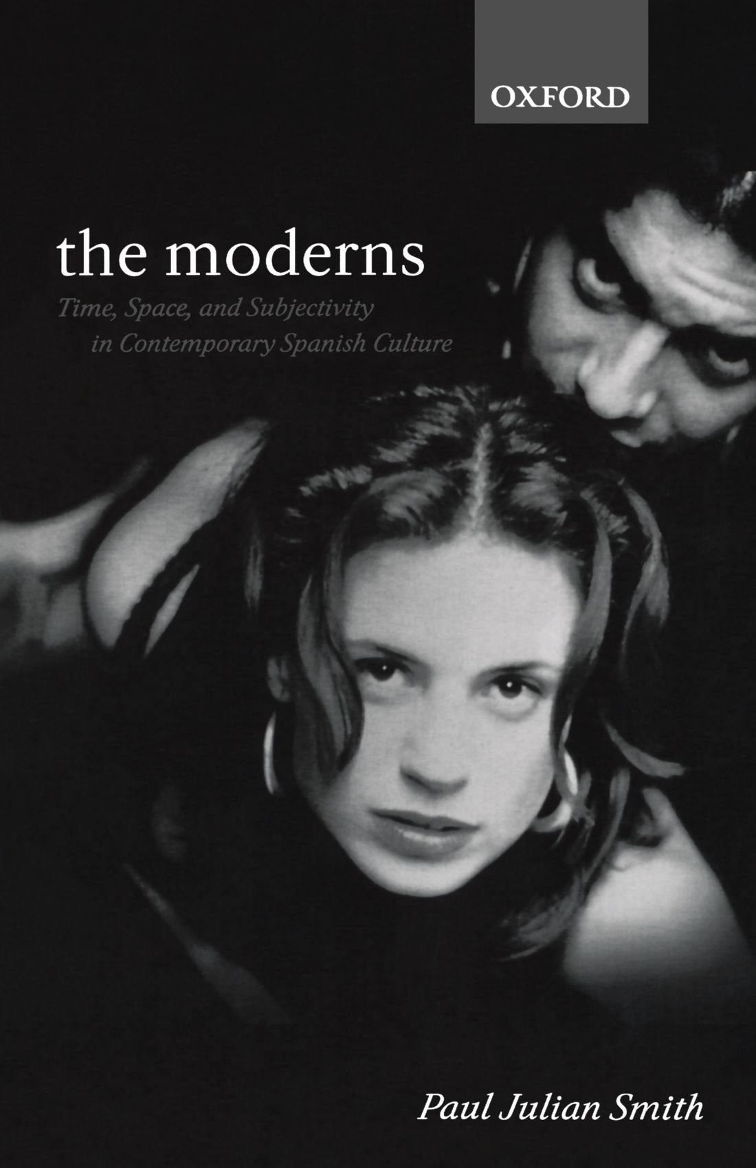 The Moderns: Time, Space, And Subjectivity In Contemporary Spanish Culture (Oxford Hispanic Studies)
