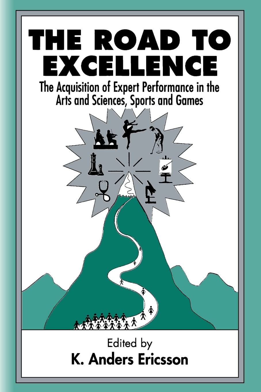 The Road To Excellence: The Acquisition Of Expert Performance In The Arts And Sciences, Sports, And Games