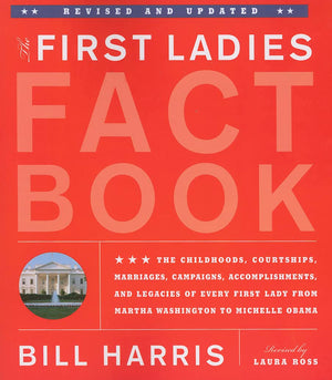 First Ladies Fact Book  Revised And Updated: The Childhoods, Courtships, Marriages, Campaigns, Accomplishments, And Legacies O