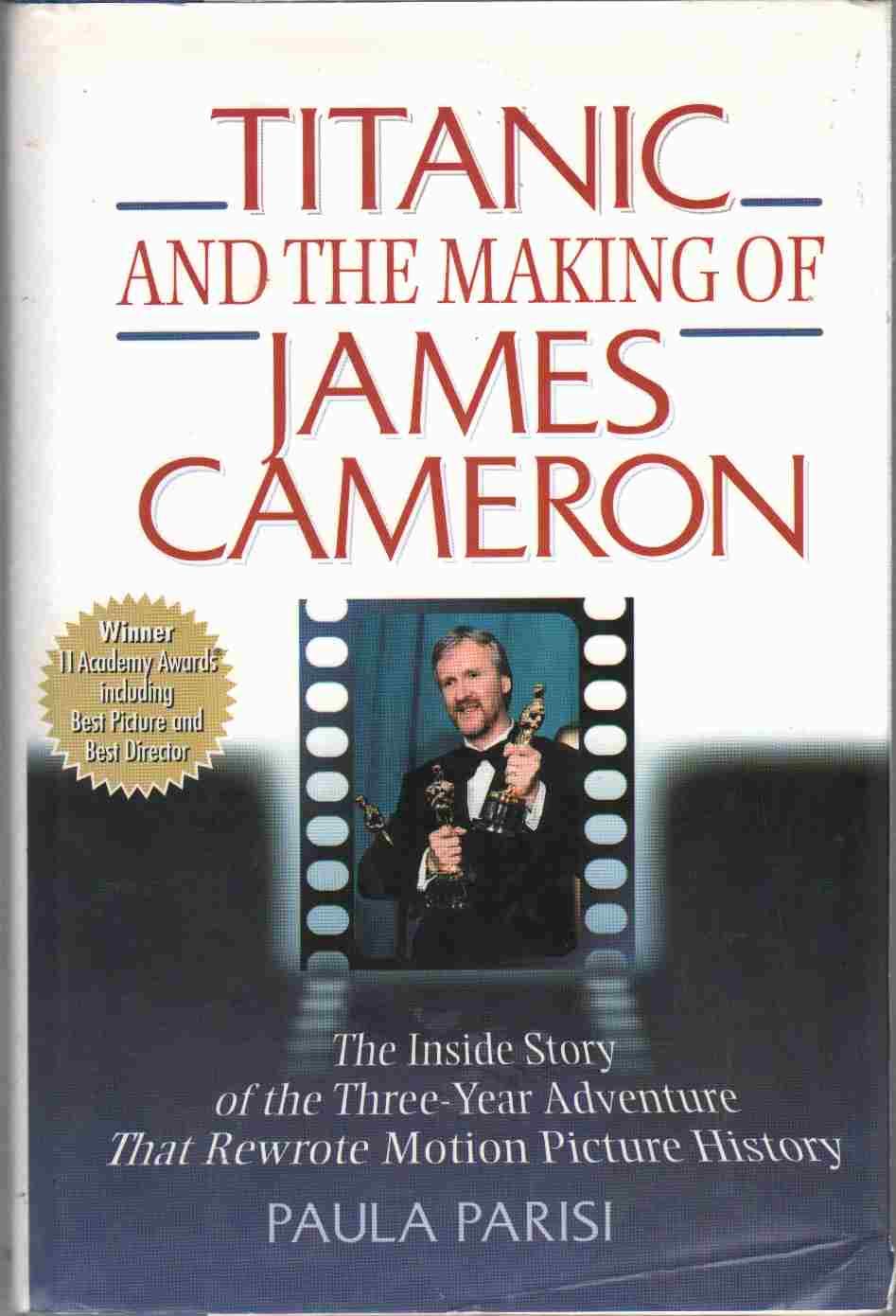 Titanic and the Making of James Cameron: The Inside Story of the ThreeYear Adventure That Rewrote Motion Picture History,New